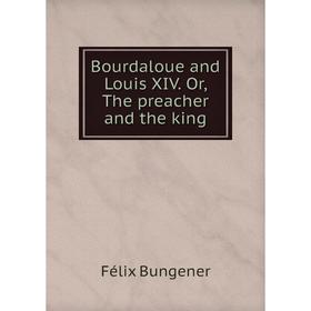 

Книга Bourdaloue and Louis XIV. Or, The preacher and the king