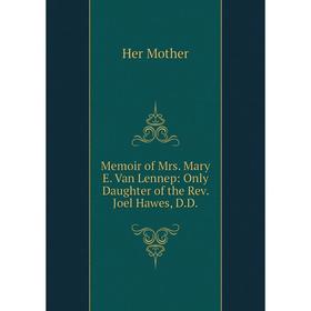 

Книга Memoir of Mrs Mary E Van Lennep: Only Daughter of the Rev Joel Hawes, DD