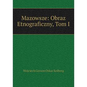 

Книга Mazowsze: Obraz Etnograficzny, Tom I