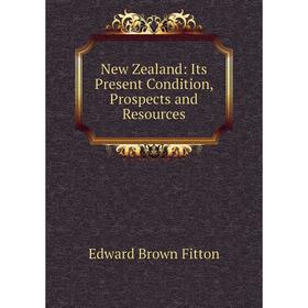 

Книга New Zealand: Its Present Condition, Prospects and Resources