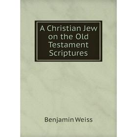

Книга A Christian Jew on the Old Testament Scriptures