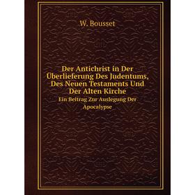 

Книга Der Antichrist in Der Überlieferung Des Judentums, Des Neuen Testaments Und Der Alten Kirche Ein Beitrag Zur Auslegung Der Apocalypse