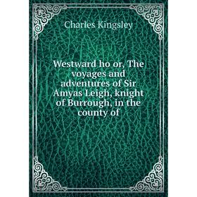 

Книга Westward ho or, The voyages and adventures of Sir Amyas Leigh, knight of Burrough, in the county of
