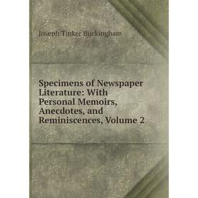 

Книга Specimens of Newspaper Literature: With Personal Memoirs, Anecdotes, and Reminiscences, Volume 2