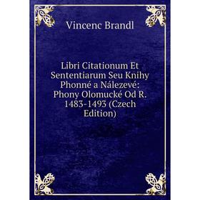 

Книга Libri Citationum Et Sententiarum Seu Knihy Phonné a Nálezevé: Phony Olomucké Od R 1483-1493 (Czech Edition)