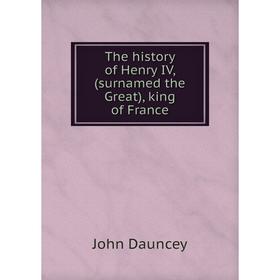 

Книга The history of Henry IV, (surnamed the Great), king of France