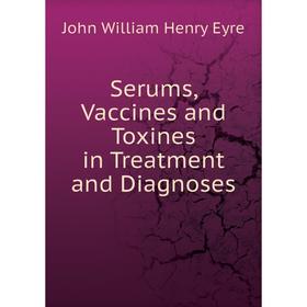 

Книга Serums, Vaccines and Toxines in Treatment and Diagnoses