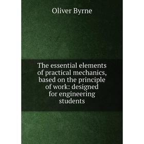 

Книга The essential elements of practical mechanics, based on the principle of work: designed for engineering students