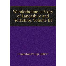 

Книга Wenderholme: a Story of Lancashire and Yorkshire, Volume III