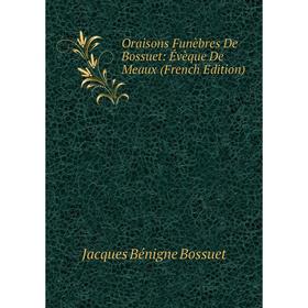 

Книга Oraisons Funèbres de Bossuet: Évèque DE MEAUX