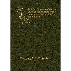 

Книга Religion in New Netherland, 1623-1664 a history of the development of the religious conditions in t