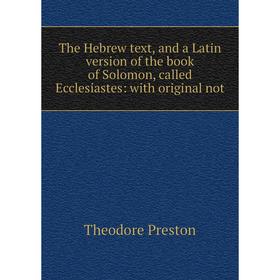 

Книга The Hebrew text, and a Latin version of the book of Solomon, called Ecclesiastes: with original not