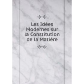 

Книга Les Idées Modernes sur la Constitution de la Matière