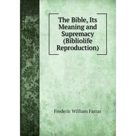 

Книга The Bible, Its Meaning and Supremacy (Bibliolife Reproduction)