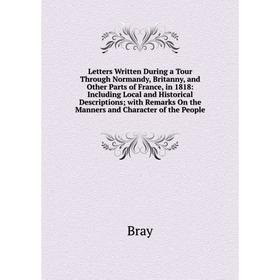 

Книга Letters Written During a Tour Through Normandy, Britanny, and Other Parts of France, in 1818: Including Local and Historical Descriptions; with