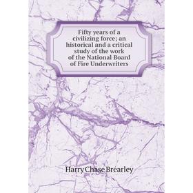 

Книга Fifty years of a civilizing force; an historical and a critical study of the work of the National Board of Fire Underwriters