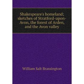 

Книга Shakespeare's homeland; sketches of Stratford-upon-Avon, the forest of Arden, and the Avon valley