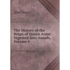 

Книга The History of the Reign of Queen Anne: Digested Into Annals, Volume 4