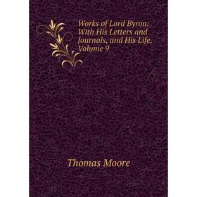 

Книга Works of Lord Byron: With His Letters and Journals, and His Life, Volume 9