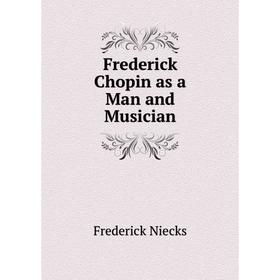 

Книга Frederick Chopin as a Man and Musician
