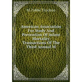 

Книга American Association For Study And Prevention Of Infant Mortality Transactions Of The Third Annual M