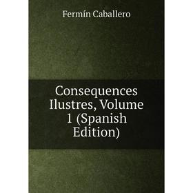 

Книга Consequences Ilustres, Volume 1 (Spanish Edition)