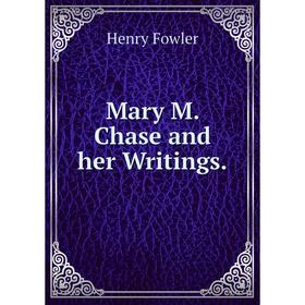 

Книга Mary M Chase and her Writings