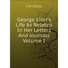

Книга George Eliot's Life As Related In Her Letters And Journals Volume I