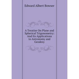 

Книга A Treatise On Plane and Spherical Trigonometry: And Its Applications to Astronomy and Geodesy