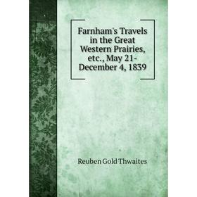 

Книга Farnham's Travels in the Great Western Prairies, etc., May 21-December 4, 1839