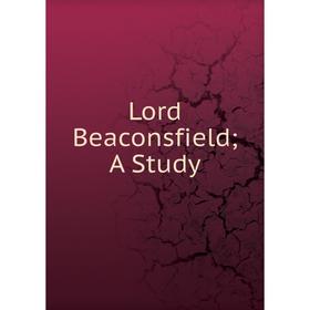 

Книга Lord Beaconsfield; A Study