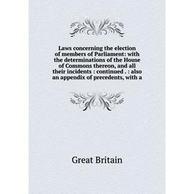 

Книга Laws concerning the election of members of Parliament: with the determinations of the House of Commons thereon, and all their incidents: continu