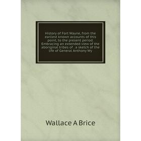 

Книга History of Fort Wayne, from the earliest known accounts of this point, to the present period