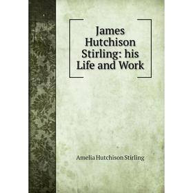 

Книга James Hutchison Stirling: his Life and Work