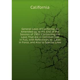 

Книга General Laws of California, As Amended Up to the End of the Session of 1903