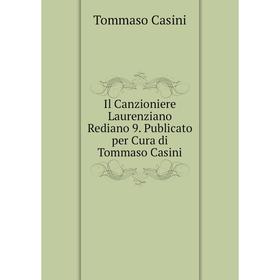 

Книга Il Canzioniere Laurenziano Rediano 9. Publicato per Cura di Tommaso Casini