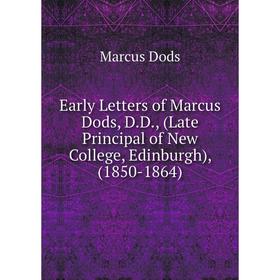 

Книга Early Letters of Marcus Dods, D.D., (Late Principal of New College, Edinburgh), (1850-1864)