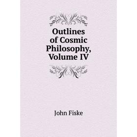 

Книга Outlines of Cosmic Philosophy, Volume IV