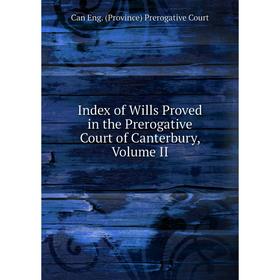 

Книга Index of Wills Proved in the Prerogative Court of Canterbury, Volume II