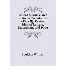 

Книга Æneas Silvius (Enea Silvio de' Piccolomini - Pius II): Orator, Man of Letters, Statesman, and Pope