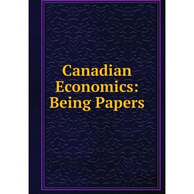 

Книга Canadian Economics: Being Papers