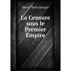 

Книга La Censure sous le Premier Empire