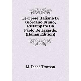 

Книга Le Opere Italiane Di Giordano Bruno, Ristampate Da Paolo De Lagarde