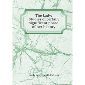 

Книга The LadyStudies of certain significant phase of her history