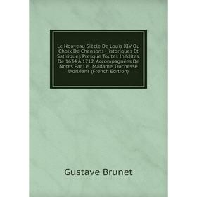 

Книга Le Nouveau Siècle De Louis XIV Ou Choix De Chansons Historiques Et Satiriques Presque Toutes Inédites, De 1634 À 1712, Accompagnées De Notes Par