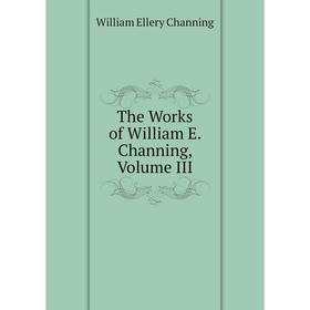 

Книга The Works of William E. Channing, Volume III