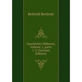 

Книга Geschichte Mährens, Volume 1, parts 1-2 (German Edition)
