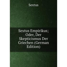

Книга Sextus Empirikus; Oder, Der Skepticismus Der Griechen (German Edition)
