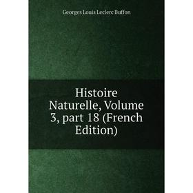 

Книга Histoire Naturelle, Volume 3, part 18 (French Edition)