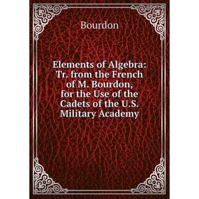 

Книга Elements of Algebra: Tr. from the French of M. Bourdon, for the Use of the Cadets of the U.S. Military Academy